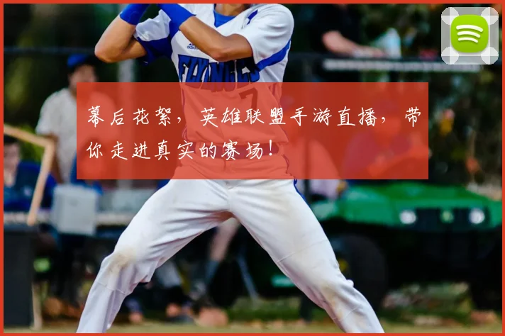 幕后花絮，英雄联盟手游直播，带你走进真实的赛场！