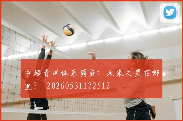 中超青训体系调查：未来之星在哪里？_20260531172512
