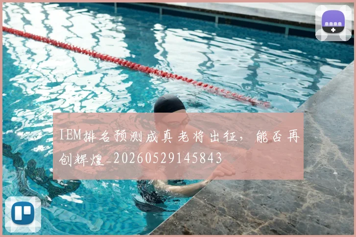 IEM排名预测成真老将出征，能否再创辉煌_20260529145843