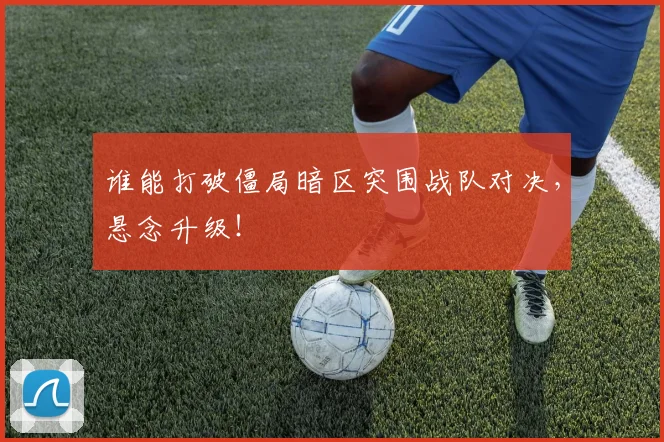 谁能打破僵局暗区突围战队对决，悬念升级！
